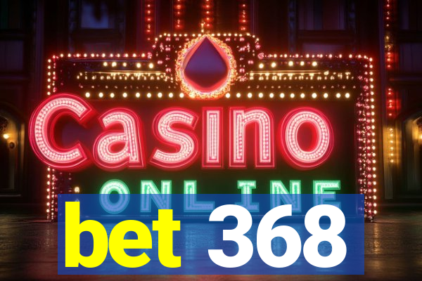 bet 368
